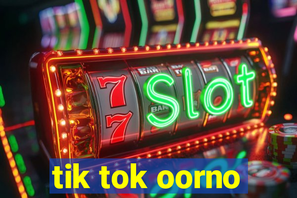 tik tok oorno